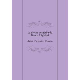 

Книга La divine comédie de Dante Alighieri (Enfer — Purgatoire — Paradis)