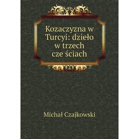 

Книга Kozaczyzna w Turcyi: dzieło w trz ech cze̜ściach