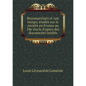 

Книга Beaumarchais et son temps; études sur la société en France au 18e siecle d'apres des documents inédits