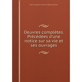 

Книга Oeuvres complètes Précédées d'une notice sur sa vie et ses ouvrage s