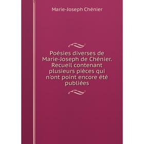 

Книга Poésies diverses de Marie-Joseph de Chénier. Recueil contenant plusieurs pièces qui n'ont point encore été publiées