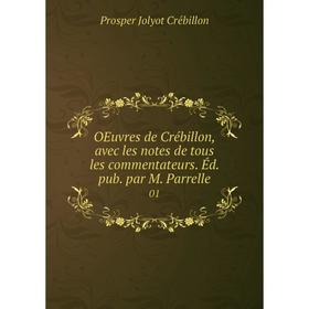 

Книга Oeuvres de Crébillon, avec les notes de tous les commentateurs Éd pub par M Parrelle 01