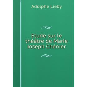 

Книга Etude sur le théâtre de Marie Joseph Chénier