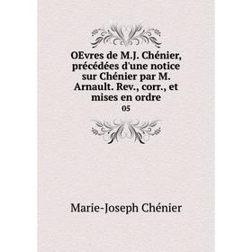 

Книга OEvres de MJ Chénier, précédées d'une notice sur Chénier par M Arnault Rev, corr, et mises en ordre 05