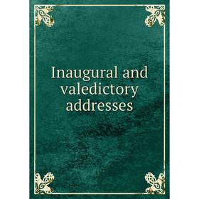 

Книга Inaugural and valedictory addresses