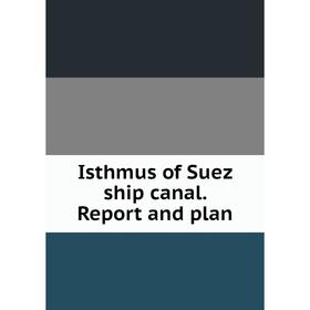 

Книга Isthmus of Suez ship canal. Report and plan