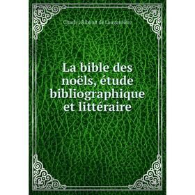 

Книга La bible des noëls, étude bibliographique et littéraire