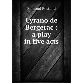 

Книга Cyrano de Bergerac: a play in five acts