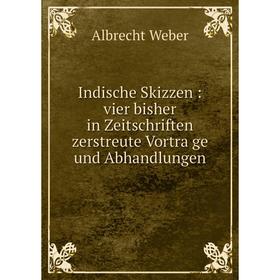 

Книга Indische Skizzen: vier bisher in Zeitschriften zerstreute Vorträge und Abhandlungen