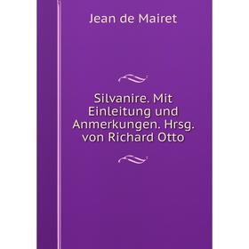 

Книга Silvanire. Mit Einleitung und Anmerkungen. Hrsg. von Richard Otto