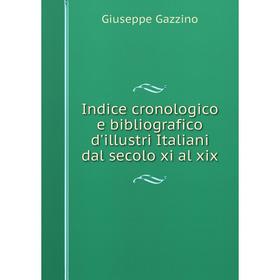 

Книга Indice cronologico e bibliografico d'illustri Italiani dal secolo xi al xix