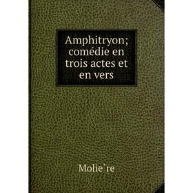 

Книга Amphitryon; comédie en trois actes et en vers