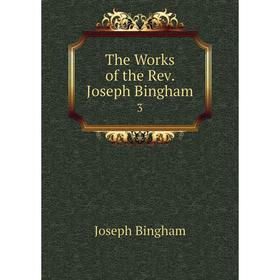 

Книга The Works of the Rev. Joseph Bingham 3