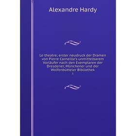

Книга Le theatre; erster neudruck der Dramen von Pierre Corneille's unmittelbarem Vorläufer nach den Exemplaren der Dresdener, Münchener und der Wolfe