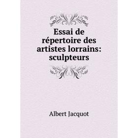 

Книга Essai de répertoire des artistes lorrains: sculpteurs