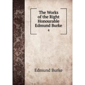 

Книга The Works of the Right Honourable Edmund Burke 4
