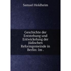 

Книга Geschichte der Entstehung und Entwickelung der jüdischen Reformgemeinde in Berlin: Im.