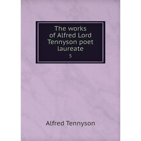 

Книга The works of Alfred Lord Tennyson poet laureate 5