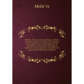 

Книга Théâtre choisi; annoté par Maurice Albert. Suivi des analyses et extraits des comédies qui ne figurent pas aux programmes de l'enseignement seco