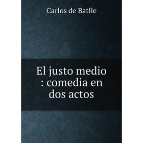 

Книга El justo medio: comedia en dos actos