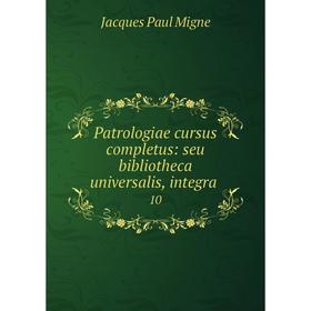 

Книга Patrologiae cursus completus: seu bibliotheca universalis, integra. 10