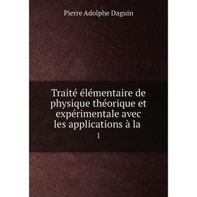 

Книга Traité élémentaire de physique théorique et expérimentale avec les applications à la. 1