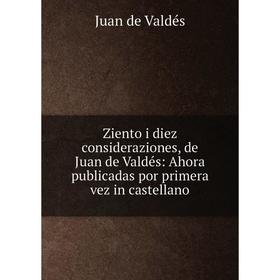 

Книга Ziento i diez consideraziones, de Juan de Valdés: Ahora publicadas por primera vez in castellano