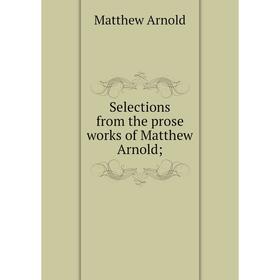 

Книга Selections from the prose works of Matthew Arnold;
