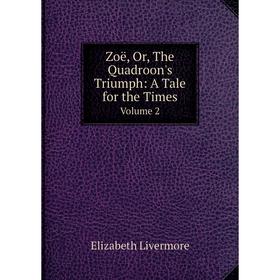 

Книга Zoë, Or, The Quadroon's Triumph: A Tale for the Times Volume 2