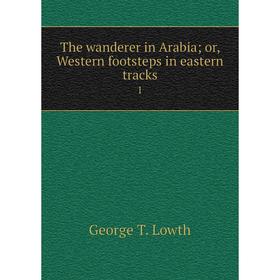 

Книга The wanderer in Arabia; or, Western footsteps in eastern tracks 1