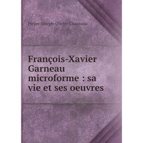 

Книга François-Xavier Garneau microforme: sa vie et ses oeuvres