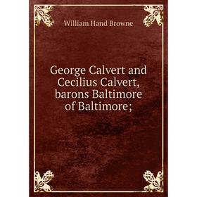 

Книга George Calvert and Cecilius Calvert, barons Baltimore of Baltimore;