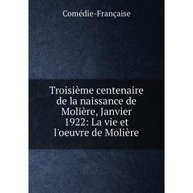 

Книга Troisième centenaire de la naissance de Molière, Janvier 1922: La vie et l'oeuvre de Molière
