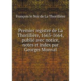 

Книга Premier registre de La Thorillière, 1663-1664, publié avec notice, notes et index par Georges Monval
