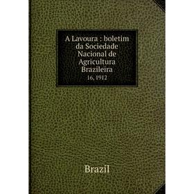 

Книга A Lavoura: boletim da Sociedade Nacional de Agricultura Brazileira 16, 1912