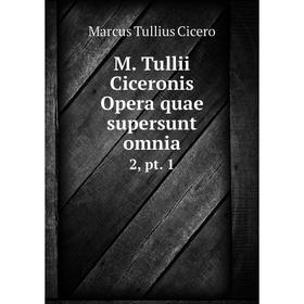 

Книга M Tullii Ciceronis Opera quae supersunt omnia 2, pt 1