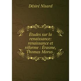 

Книга Études sur la renaissance: renaissance et réforme: Érasme, Thomas Morus.