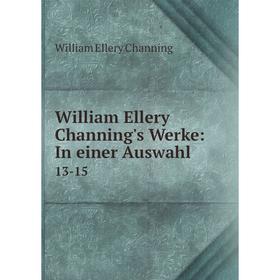 

Книга William Ellery Channing's Werke: In einer Auswahl 13-15