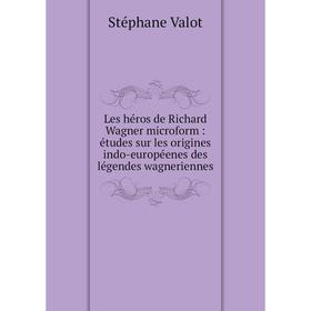 

Книга Les héros de Richard Wagner microform: études sur les origines indo-européenes des légendes wagneriennes
