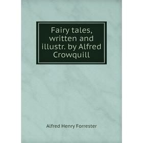 

Книга Fairy tales, written and illustr. by Alfred Crowquill