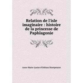 

Книга Relation de l'isle imaginaire: histoire de la princesse de Paphlagonie