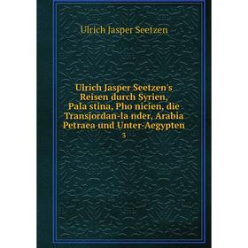 

Книга Ulrich Jasper Seetzen's Reisen durch Syrien, Palästina, Phönicien, die Transjordan-länder, Arabia Petraea und Unter-Aegypten 3