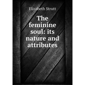 

Книга The feminine soul: its nature and attributes