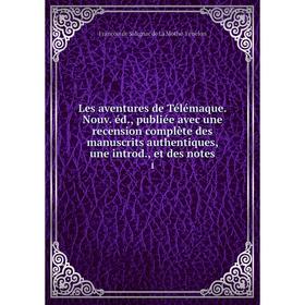 

Книга Les aventures de Télémaque Nouv éd, publiée avec une recension complète des manuscrits authentiques, une introd, et des notes 1