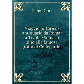 

Книга Viaggio pittorico-antiquario da Roma: a Tivoli e Subiaco sino alla famosa grotta di Collepardo.