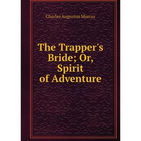 

Книга The Trapper's Bride; Or, Spirit of Adventure