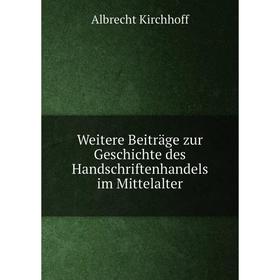 

Книга Weitere Beiträge zur Geschichte des Handschriftenhandels im Mittelalter