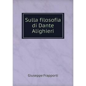 

Книга Sulla filosofia di Dante Alighieri