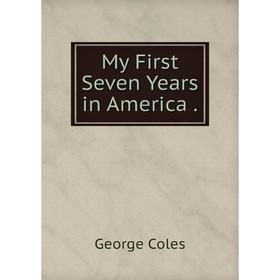 

Книга My First Seven Years in America