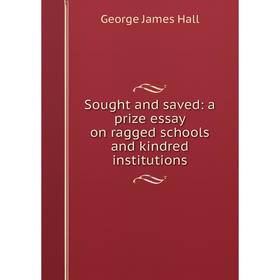 

Книга Sought and saved: a prize essay on ragged schools and kindred institutions